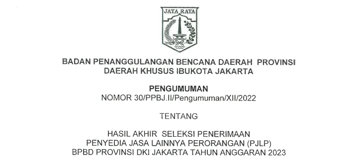 Pengumuman Nomor 30/PPBJ.II/Pengumuman/XII/2022 Tahun 2022 Tentang Hasil Akhir Seleksi Penerimaan Penyedia Jasa Lainnya Perorangan (PJLP) Badan Penanggulangan Bencana Daerah Provinsi DKI Jakarta Tahun Anggaran 2023